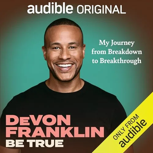 Be True: My Journey from Breakdown to Breakthrough By DeVon Franklin